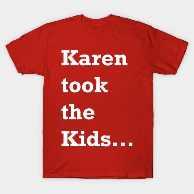 Karen took the kids... T-Shirt by The_Furox